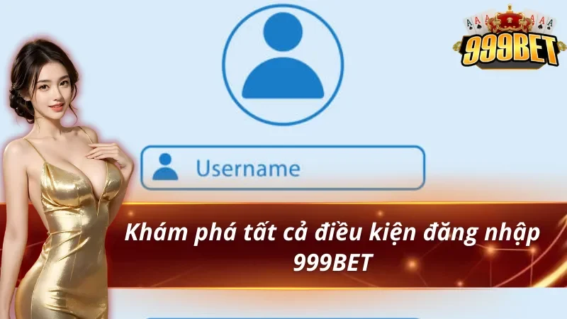 Hướng Dẫn Đăng Nhập 999BET An Toàn, Không Bị Chặn 1 Khám phá các điều kiện đăng nhập 999BET
