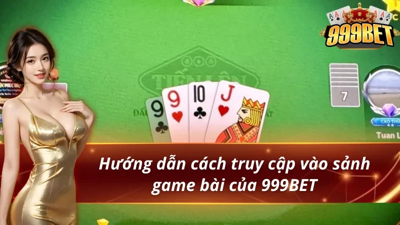 Game Bài 999BET - Thiên Đường Giúp Hội Viên Đổi Đời Cực Dễ 5 Hướng dẫn cách truy cập vào sảnh game bài 999BET