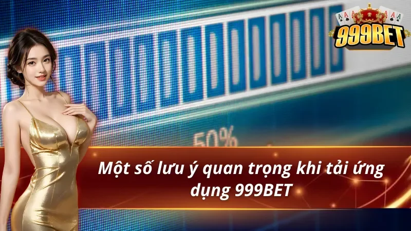 Hướng Dẫn Cách Tải App 999BET Cho iOS & Android 3 Một số lưu ý siêu quan trọng khi tải app 999BET